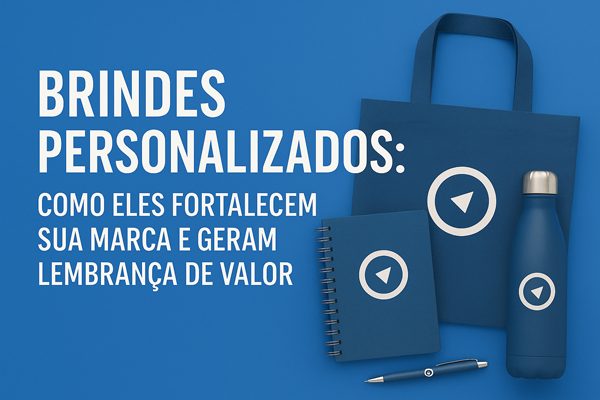 Brindes Personalizados: Como Eles Fortalecem Sua Marca e Geram Lembrança de Valor